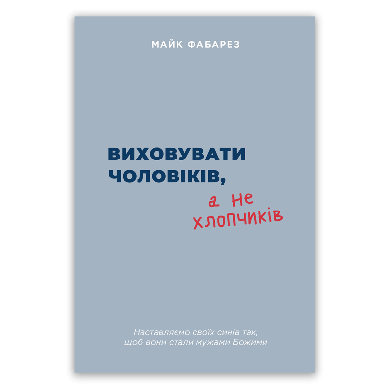 Виховувати чоловіків, а не хлопчиків /М. Фабарез/ укр