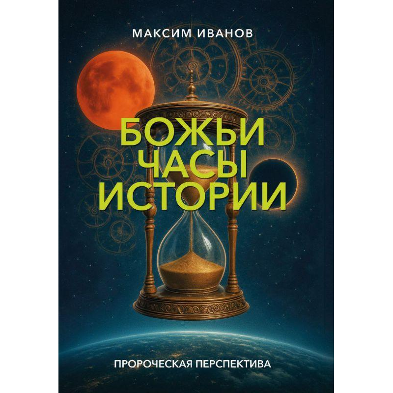 Божьи часы истории. Пророческая перспектива /Максим Иванов/ рос