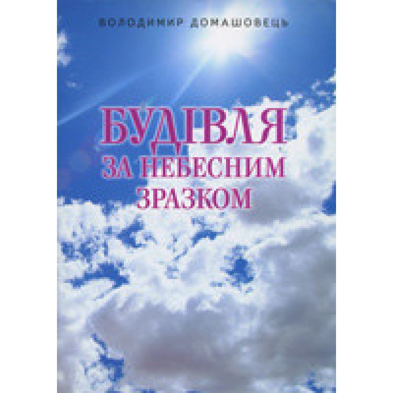 Будівля за небесним зразком/ В. ДОМАШОВЕЦЬ