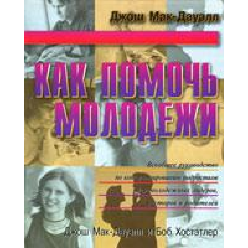 Як допомогти молоді. Всепровідне керівництво з консультації підлітків, для молодіжних лідерів,норманів і батьків/Дж. МАК-ДАУЕЛЛ