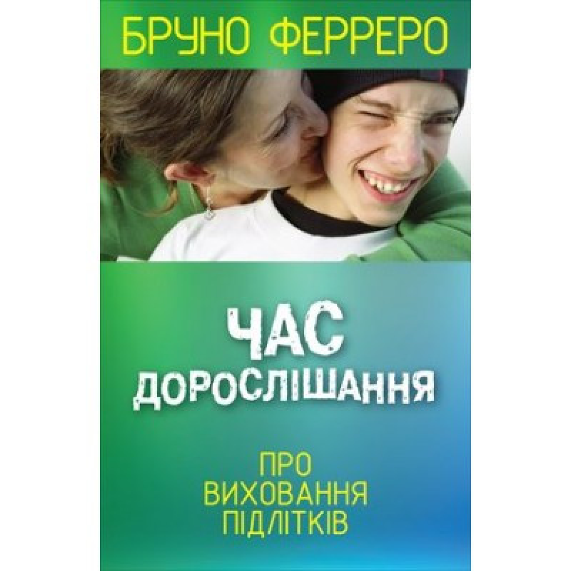 Час дорослішання. Про виховання підлітків/Б. Ферреро