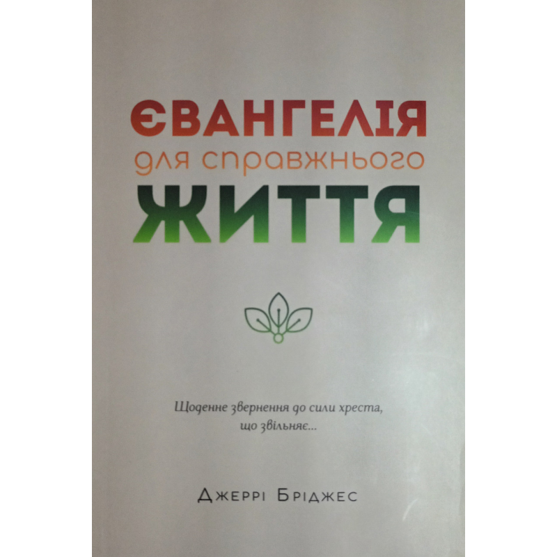 Євангелія для справжнього життя. Щоденне звернення до сили хреста, що звільняє /Дж. Бріджес/